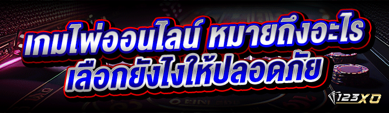เกมไพ่ออนไลน์ หมายถึงอะไร เลือกยังไงให้ปลอดภัย