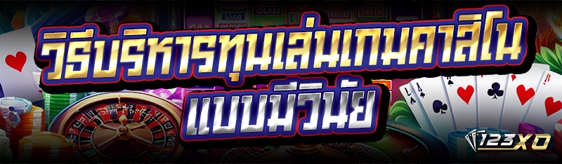 วิธีบริหารทุน เล่นเกมคาสิโน แบบมีวินัย