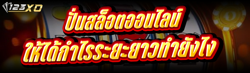 ปั่นสล็อตออนไลน์ ให้ได้กำไรระยะยาวทำยังไง
